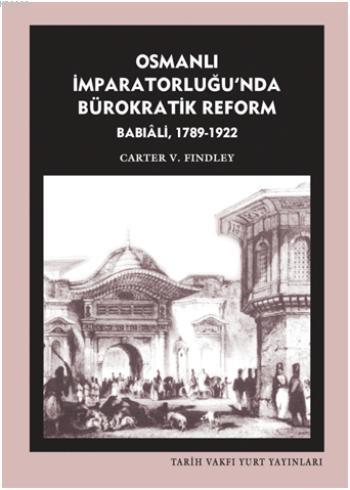 Osmanlı İmparatorluğu`nda Bürokratik Reform Babıali 1789-1922