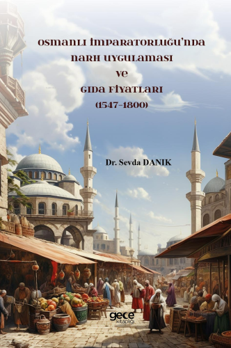 Osmanlı İmparatorluğu’nda Narh Uygulaması ve Gıda Fiyatları (1547-1800)