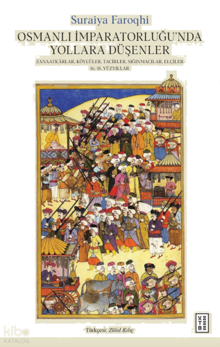 Osmanlı İmparatorluğu’nda Yollara Düşenler;Zanaatkârlar, Köylüler, Tacirler, Sığınmacılar, Elçiler, 16.-18. Yüzyıllar