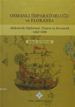 Osmanlı İmparatorluğu ve Floransa Akdeniz'de Diplomasi, Ticaret ve Korsanlık 1453 - 1599