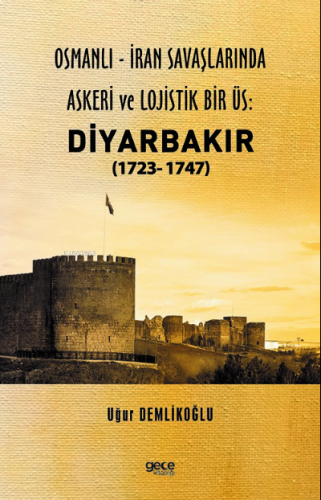 Osmanlı - İran savaşlarında askeri ve lojistik bir üs: Diyarbakır (1723- 1747)