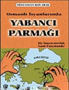 Osmanlı İsyanlarında Yabancı Parmağı; Bir İmparatorluk Nasıl Parçalandı?