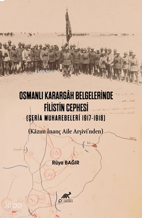 Osmanlı Karargâh Belgelerinde Filistin Cephesi (Şeria Muharebeleri 1917-1918) (Kâzım İnanç Aile Arşivi’nden)
