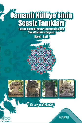 Osmanlı Külliyesi'nin Sessiz Tanıkları;Eyüp’te Osmanlı Mezar Taşlarına İşlenen Sanat Tarihi ve Epigrafi Hüve’l-Baki
