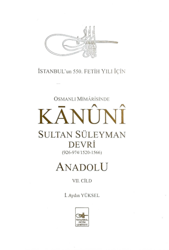 Osmanlı Mîmârîsinde Kanûnî Sultan Süleyman Devri (926-974 /1520-1566) Anadolu VII. Cild