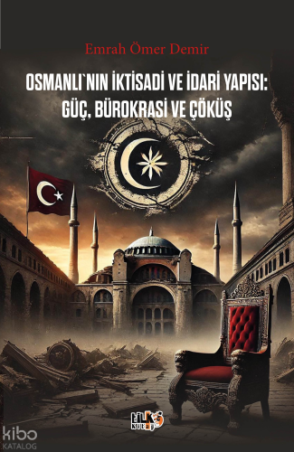 Osmanlı`nın İktisadi ve İdari Yapısı Güç, Bürokrasi ve Çöküş