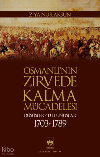 Osmanlı’nın Zirvede Kalma Mücadelesi 1703 - 1789 ;Düşüşler - Tutunuşla