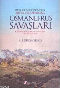 Osmanlı - Rus Savaşları; Rusların Gözünden 240 Yıl Kıran Kırana Kırım-Balkanlar-93 Harbi ve Sarıkamış