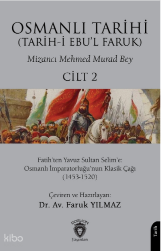 Osmanlı Tarihi (Tarih-i Ebu'l Faruk) Cilt 2;Fatih’ten Yavuz Sultan Selim’e: Osmanlı İmparatorluğu’nun Klasik Çağı (1453-1520)