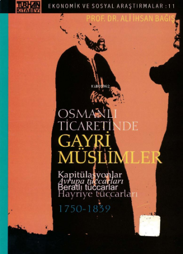 Osmanlı Ticaretinde Gayri Müslimler Kapitülasyonlar Avrupa Tüccarları Beratlı Tüccarlar Hayriye Tüccarları ;(1750-1839)