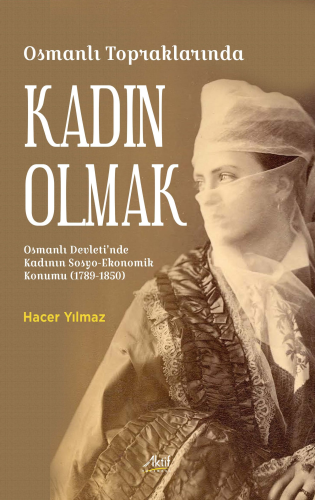 Osmanlı Topraklarında Kadın Olmak ;Osmanlı Devleti’nde Kadının Sosyo-E