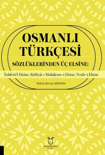 Osmanlı Türkçesi Sözlüklerinden Üç Elsine;Tuhfetü’l-Elsine, Külliyât-ı Mukâleme-i Elsine, Vesile-i Elsine