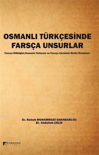 Osmanlı Türkçesinde Farsça Unsurlar Farsça Dilbilgisi,Osmanlı Türkçesi ve Farsça Çözümlü Metin Örnekleri