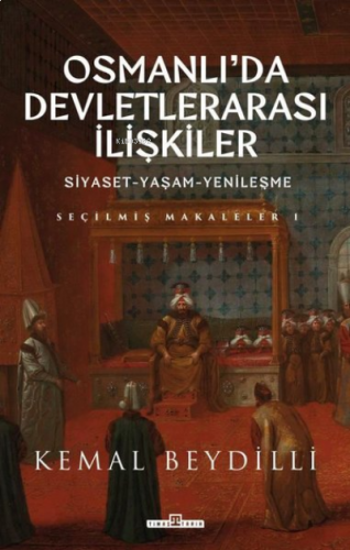 Osmanlı'da Devletlerarası İlişkiler: Siyaset - Yaşam - Yenileşme - Seç