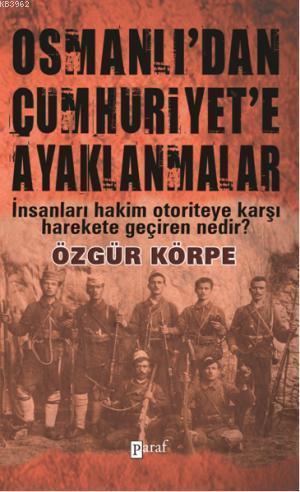 Osmanlı'dan Cumhuriyet'e Ayaklanmalar; İnsanları Hakim Otoriteye Karşı Harekete Geçiren Nedir?
