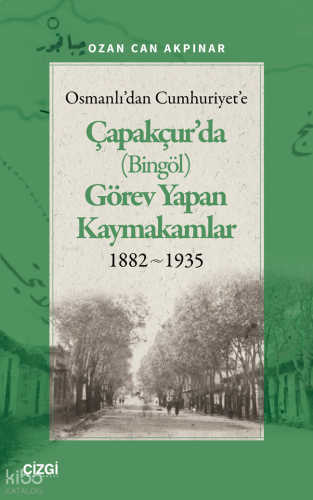 Osmanlı'dan Cumhuriyet'e Çapakçur'da (Bingöl) Görev Yapan Kaymakamlar 1882-1935