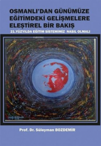 Osmanlı'dan Günümüze Eğitimdeki Gelişmelere Eleştirel Bir Bakış ;21. Yüzyılda Eğitim Sistemimiz Nasıl Olmalı