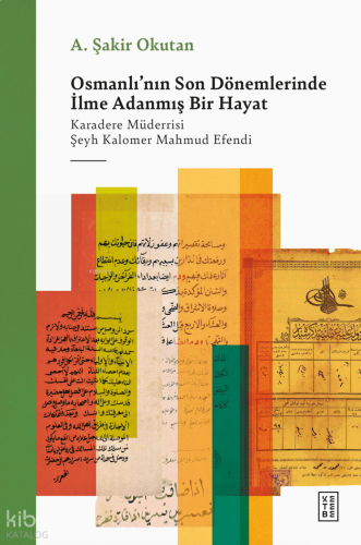 Osmanlı'nın Son Dönemlerinde İlme Adanmış Bir Hayat;Karadere Müderrisi Şeyh Kalomer Mahmud Efendi