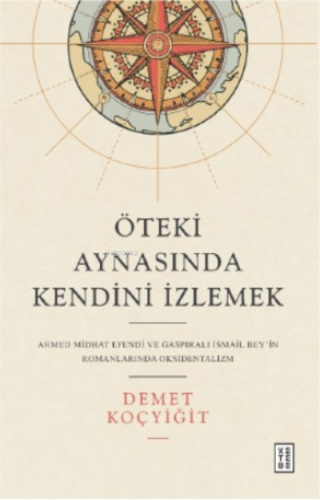 Öteki Aynasında Kendini İzlemek;Ahmed Midhat Efendi ve Gaspıralı İsmail Bey’in Romanlarında Oksidentalizm