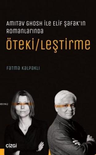 Ötekileştirme; AmitavGhosh ile Elif Şafak'ın Romanlarında