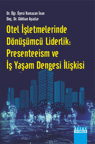Otel İşletmelerinde Dönüşümcü Liderlik: Presenteeism ve İş Yaşam Dengesi İlişkisi
