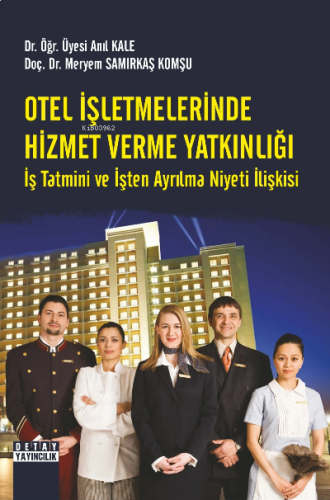 Otel İşletmelerinde Hizmet Verme Yatkınlığı İş Tatmini Ve İşten Ayrılma Niyeti İlişkisi