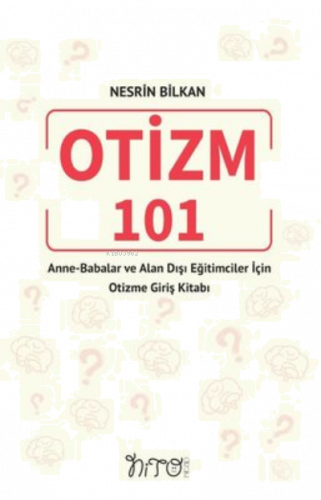 Otizm 101 - Anne-Babalar ve Alan Dışı Eğitimciler İçin Otizme Giriş Kitabı