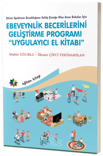 Otizm Spektrum Bozukluğuna Sahip Çocuğu Olan Anne Babalar İçin;Ebeveynlik Becerilerini Geliştirme Programı “Uygulayıcı El Kitabı”