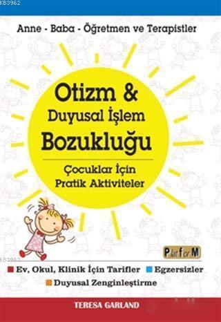 Otizm ve Duyusal İşlem Bozukluğu Çocuklar İçin Pratik Aktiviteler; Anne-Baba-Öğretmen ve Terapistler