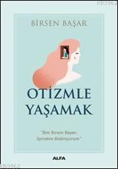Otizmle Yaşamak; "Ben Birsen Başar, İçeriden Bildiriyorum"