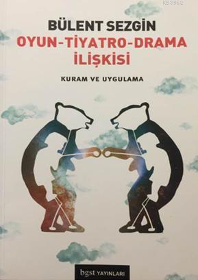 Oyun Tiyatro Drama İlişkisi; Kuram ve Uygulama