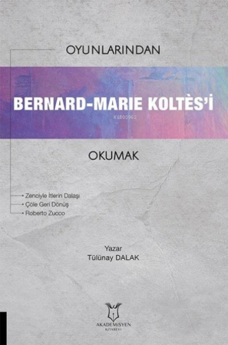 Oyunlarından Bernard-Marie Koltes’i Okumak