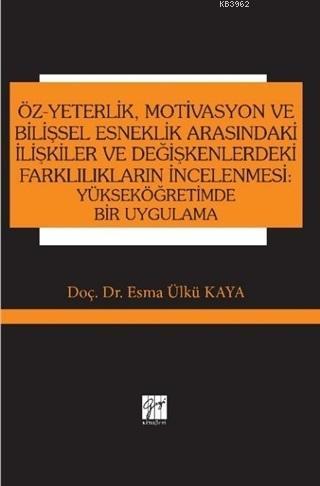 Öz-Yeterlik, Motivasyon ve Bilişsel Esneklik Arasındaki İlişkiler ve Değişkenlerdeki; Farklılıkların İncelenmesi: Yükseköğretimde Bir Uygulama