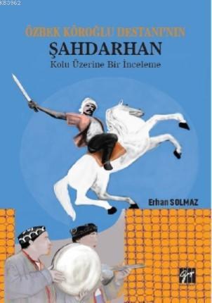 Özbek Köroğlu Destanı'nın Şahdarhan Kolu Üzerine Bir İnceleme