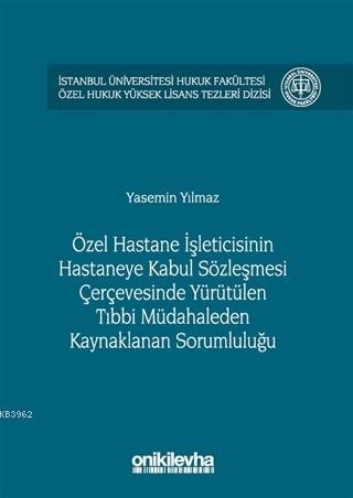 Özel Hastane İşleticisinin Hastaneye Kabul Sözleşmesi Çerçevesinde Yürütülen; Tıbbi Müdahaleden Kaynaklanan Sorumluluğu