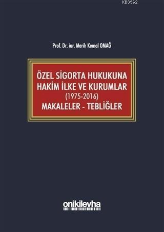 Özel Sigorta Hukukuna Hakim İlke ve Kurumlar (1975-2016) Makaleler - Tebliğler