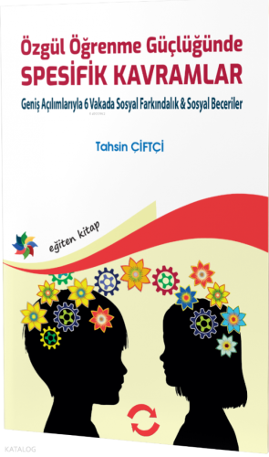 Özgül Öğrenme Güçlüğünde Spesifik Kavramlar;Geniş Açılımlarıyla 6 Vaka