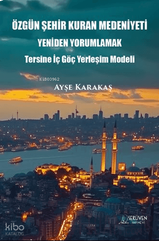 Özgün Şehir Kuran Medeniyeti Yeniden Yorumlamak;Tersine İç Göç Yerleşim Modeli