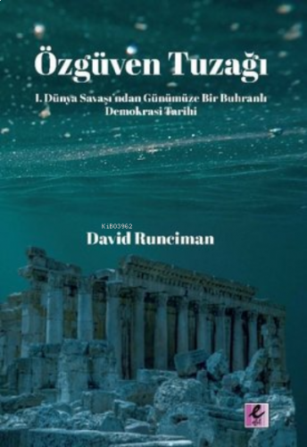 Özgüven Tuzağı;I. Dünya Savaşı’ndan Günümüze Bir Buhranlı Demokrasi Tarihi