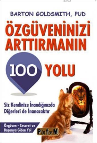 Özgüveninizi Arttırmanın 100 Yolu; Siz Kendinize İnandığınızda Diğerleri de İnanacaktır