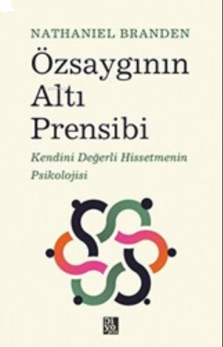 Özsaygının Altı Prensibi: Kendini Değerli Hissetmenin Psikolojisi