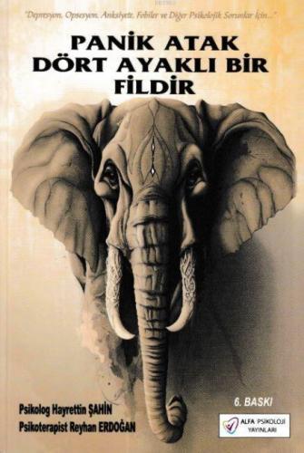 Panik Atak Dört Ayaklı Bir Fildir; Depresyon, Obsesyon, Anksiyete, Fobiler ve Diğer Psikolojik Sorunlar İçin
