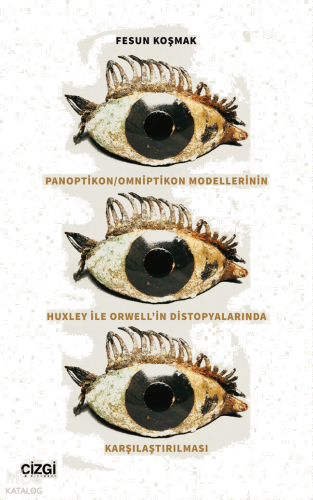 Panoptikon;Omniptikon Modellerinin Huxley ile Orwell’in Distopyalarınd