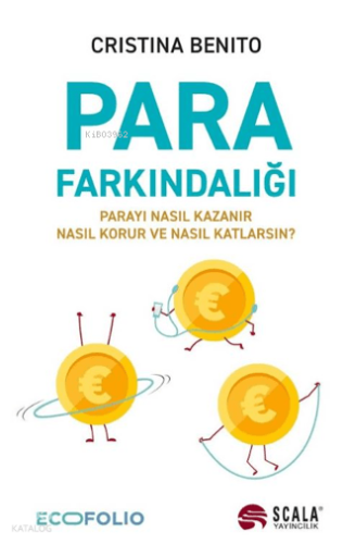 Para Farkındalığı;Parayı Nasıl Kazanır, Nasıl Korur ve Nasıl Katlarsın?