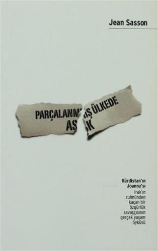 Parçalanmış Ülkede Aşk; Kürdistan'ın Joannası: Irak'ın Zulmünden Kaçan Bir Özgürlük Savaşçısının Gerçek Yaşam Öyküsü