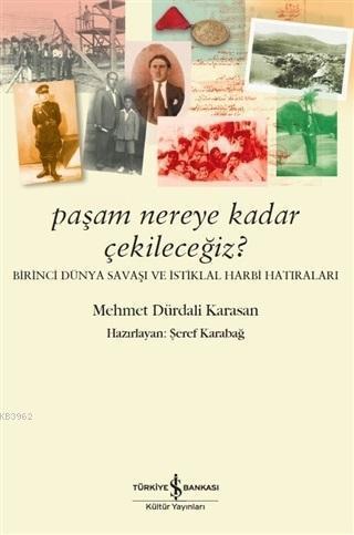 Paşam Nereye Kadar Çekileceğiz? - Birinci Dünya Savaşı ve İstiklal Harbi Hatıraları