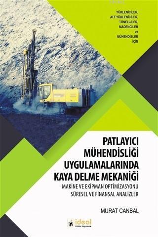 Patlayıcı Mühendisliği Uygulamalarında Kaya Delme Mekaniği; Makine ve Ekipman Optimizasyonu Süresel ve Finansal Analizler