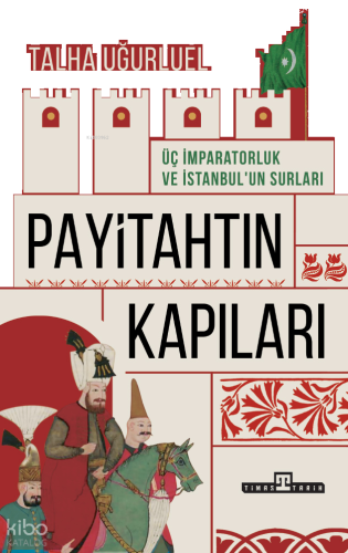 Payitahtın Kapıları - Üç İmparatorluk ve İstanbul'un Surları