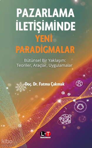 Pazarlama İletişiminde Yeni Paradigmalar;Bütünsel Bir Yaklaşım Teoriler, Araçlar, Uygulamalar