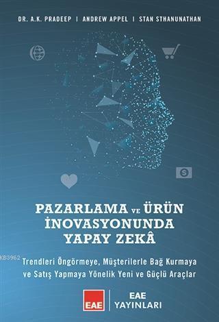 Pazarlama ve Ürün İnovasyonunda Yapay Zeka; Trendleri Öngörmeye, Müşterilerle Bağ Kurmaya ve Satış Yapmaya Yönelik Yeni ve Güçlü Araçlar